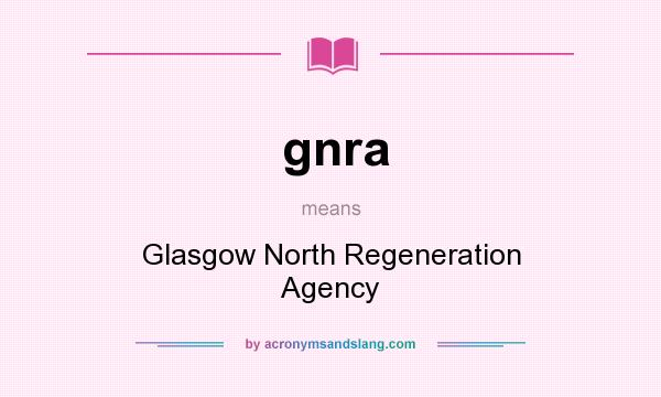What does gnra mean? It stands for Glasgow North Regeneration Agency
