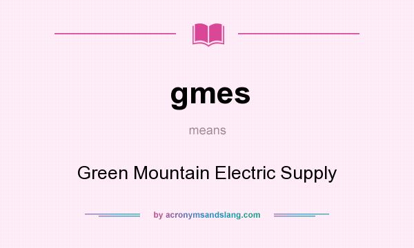 What does gmes mean? It stands for Green Mountain Electric Supply