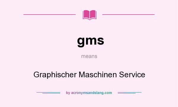What does gms mean? It stands for Graphischer Maschinen Service