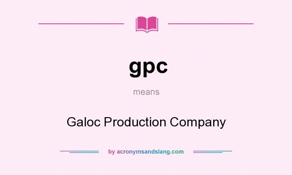 What does gpc mean? It stands for Galoc Production Company