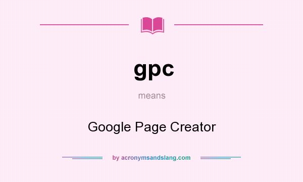 What does gpc mean? It stands for Google Page Creator