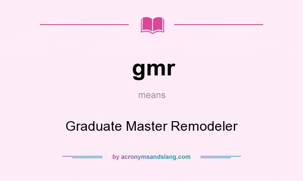 What does gmr mean? It stands for Graduate Master Remodeler