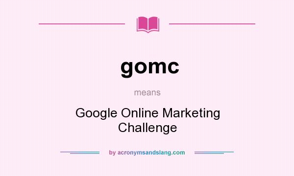 What does gomc mean? It stands for Google Online Marketing Challenge