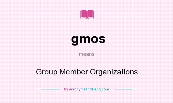 What does gmos mean? It stands for Group Member Organizations