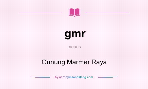What does gmr mean? It stands for Gunung Marmer Raya