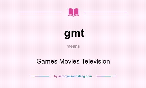 What does gmt mean? It stands for Games Movies Television