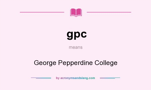 What does gpc mean? It stands for George Pepperdine College