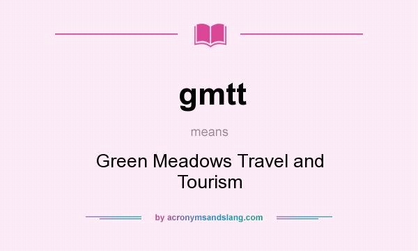 What does gmtt mean? It stands for Green Meadows Travel and Tourism