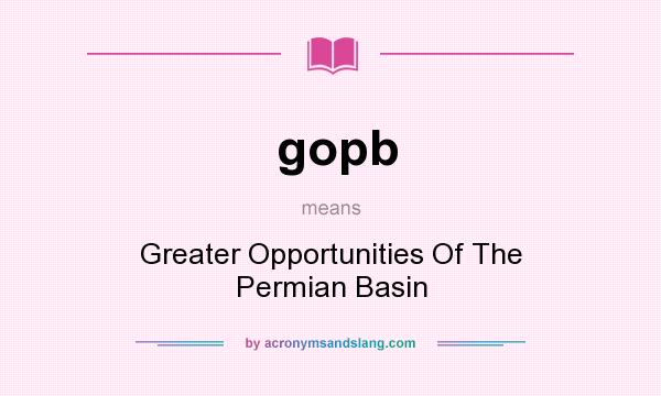 What does gopb mean? It stands for Greater Opportunities Of The Permian Basin
