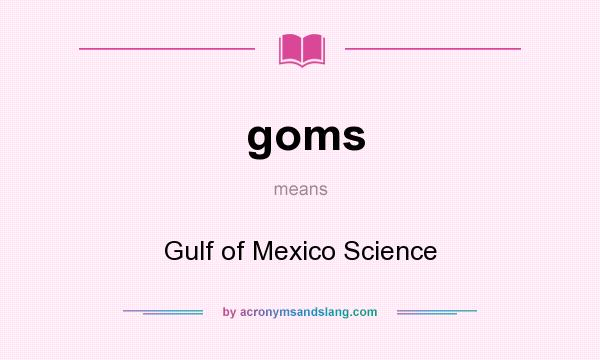 What does goms mean? It stands for Gulf of Mexico Science