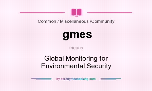 What does gmes mean? It stands for Global Monitoring for Environmental Security