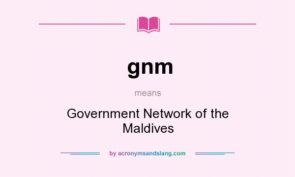 What does gnm mean? It stands for Government Network of the Maldives