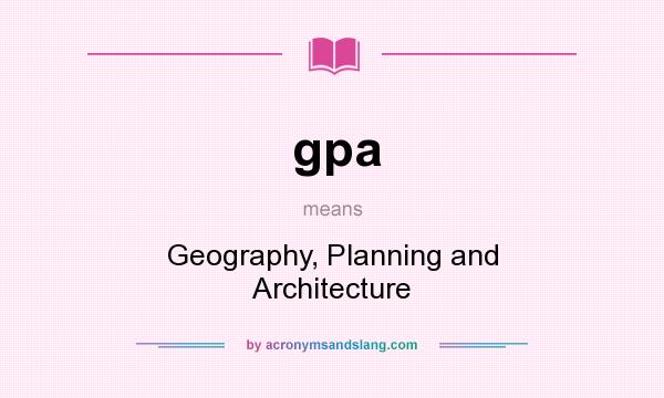 What does gpa mean? It stands for Geography, Planning and Architecture