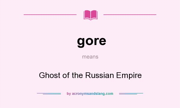 What does gore mean? It stands for Ghost of the Russian Empire