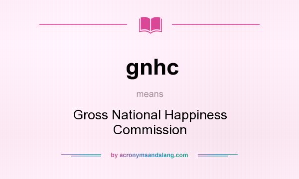 What does gnhc mean? It stands for Gross National Happiness Commission