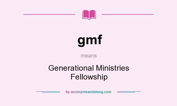 What does gmf mean? It stands for Generational Ministries Fellowship