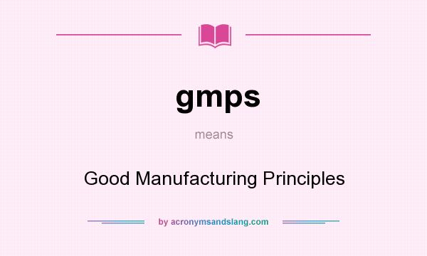 What does gmps mean? It stands for Good Manufacturing Principles
