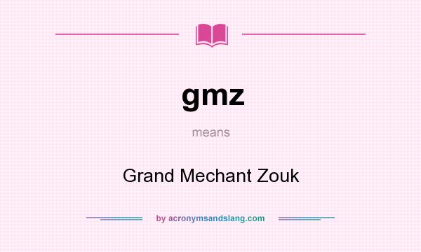 What does gmz mean? It stands for Grand Mechant Zouk