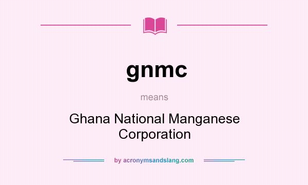 What does gnmc mean? It stands for Ghana National Manganese Corporation
