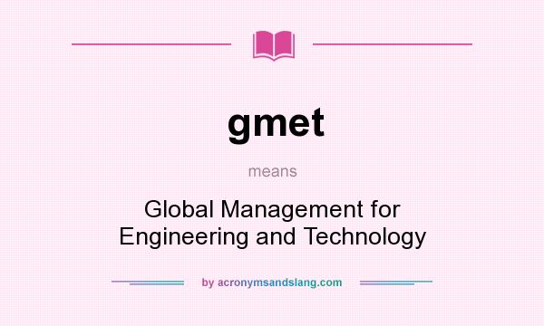What does gmet mean? It stands for Global Management for Engineering and Technology