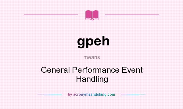 What does gpeh mean? It stands for General Performance Event Handling
