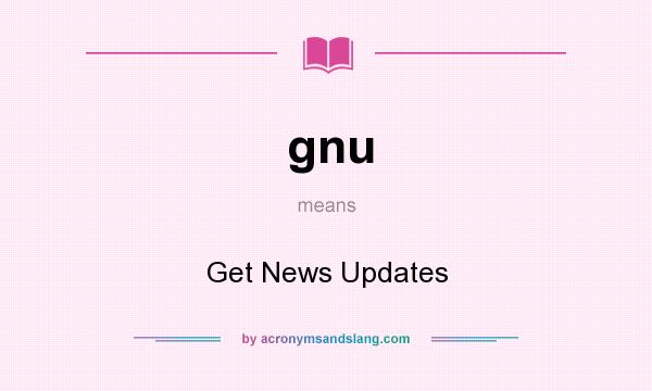 What does gnu mean? It stands for Get News Updates