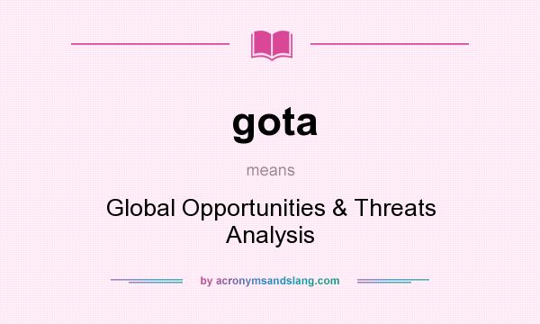 What does gota mean? It stands for Global Opportunities & Threats Analysis
