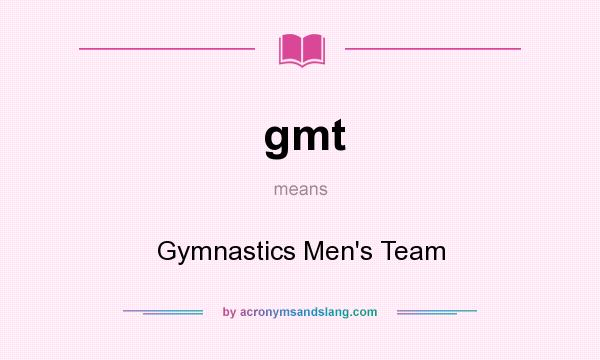 What does gmt mean? It stands for Gymnastics Men`s Team