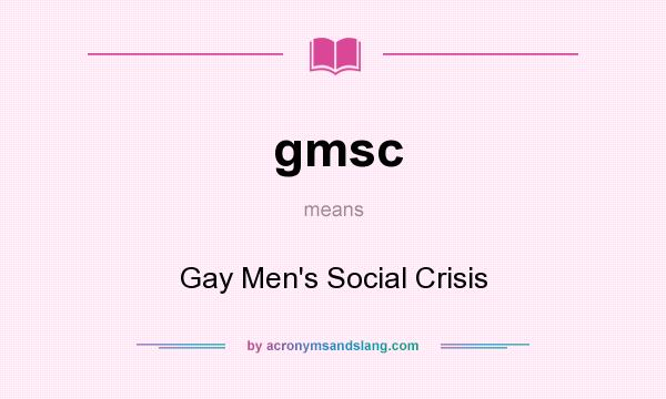 What does gmsc mean? It stands for Gay Men`s Social Crisis