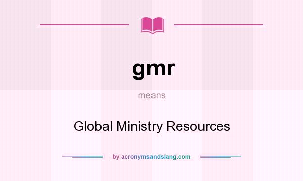 What does gmr mean? It stands for Global Ministry Resources