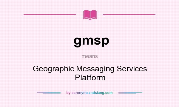 What does gmsp mean? It stands for Geographic Messaging Services Platform