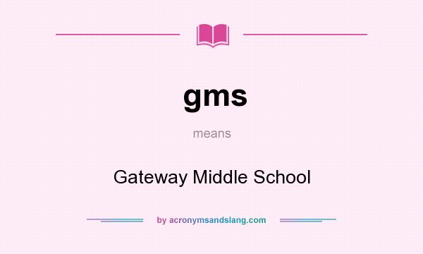 What does gms mean? It stands for Gateway Middle School
