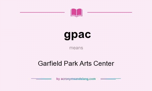 What does gpac mean? It stands for Garfield Park Arts Center