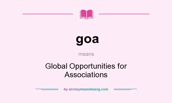 What does goa mean? It stands for Global Opportunities for Associations