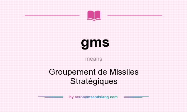 What does gms mean? It stands for Groupement de Missiles Stratégiques
