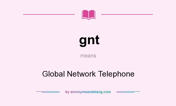 What does gnt mean? It stands for Global Network Telephone