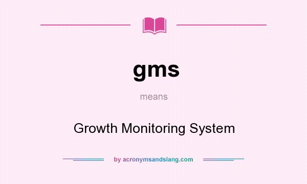 What does gms mean? It stands for Growth Monitoring System