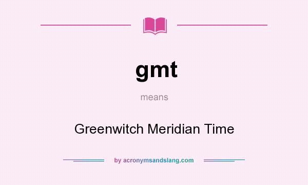 What does gmt mean? It stands for Greenwitch Meridian Time