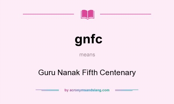 What does gnfc mean? It stands for Guru Nanak Fifth Centenary