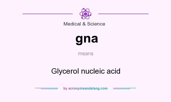 What does gna mean? It stands for Glycerol nucleic acid