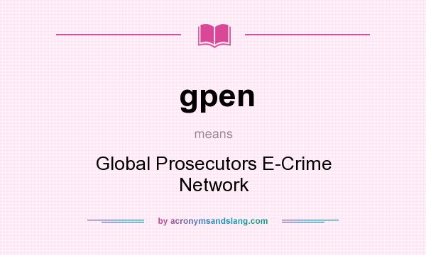What does gpen mean? It stands for Global Prosecutors E-Crime Network