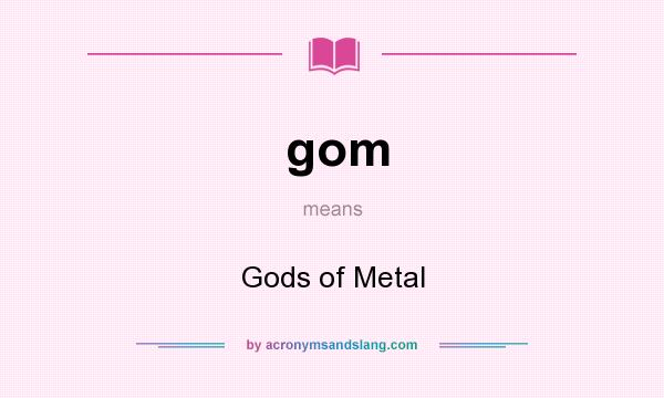 What does gom mean? It stands for Gods of Metal