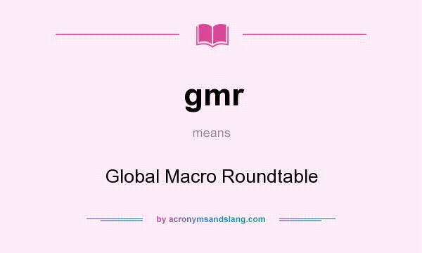 What does gmr mean? It stands for Global Macro Roundtable