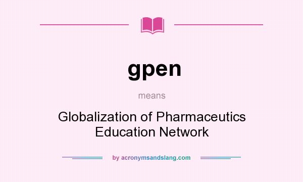 What does gpen mean? It stands for Globalization of Pharmaceutics Education Network