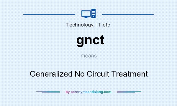 What does gnct mean? It stands for Generalized No Circuit Treatment