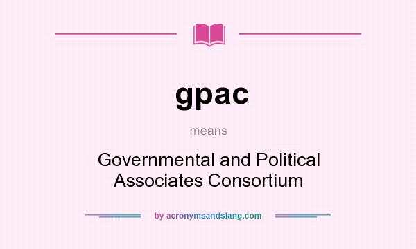 What does gpac mean? It stands for Governmental and Political Associates Consortium