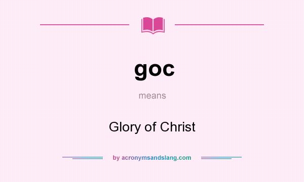 What does goc mean? It stands for Glory of Christ