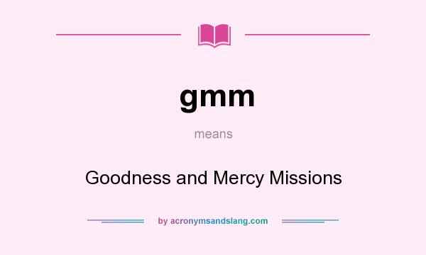 What does gmm mean? It stands for Goodness and Mercy Missions