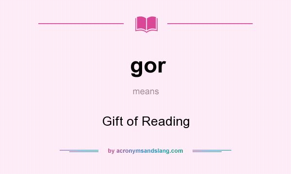 What does gor mean? It stands for Gift of Reading