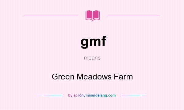 What does gmf mean? It stands for Green Meadows Farm